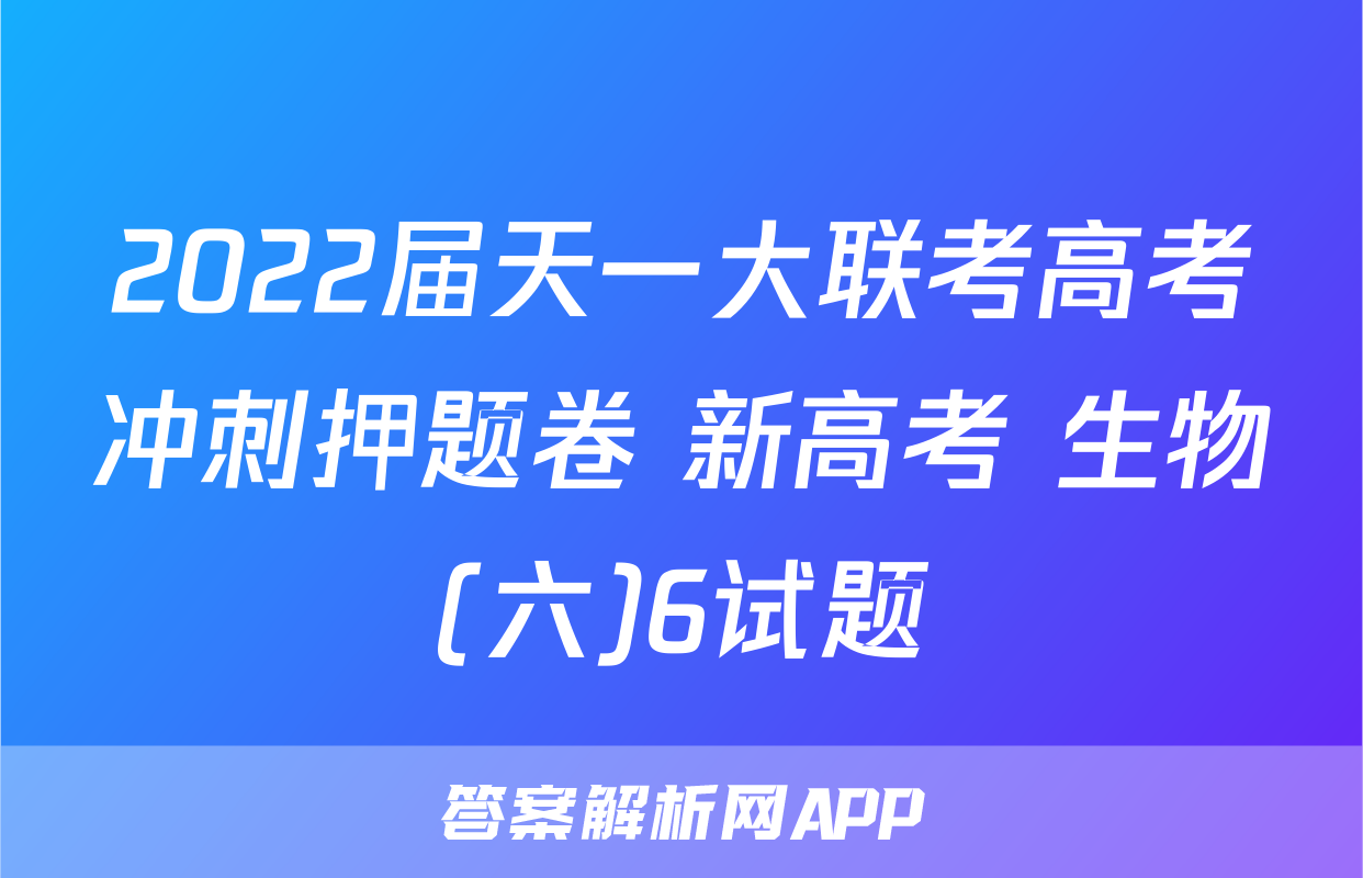 2022届天一大联考高考冲刺押题卷 新高考 生物(六)6试题