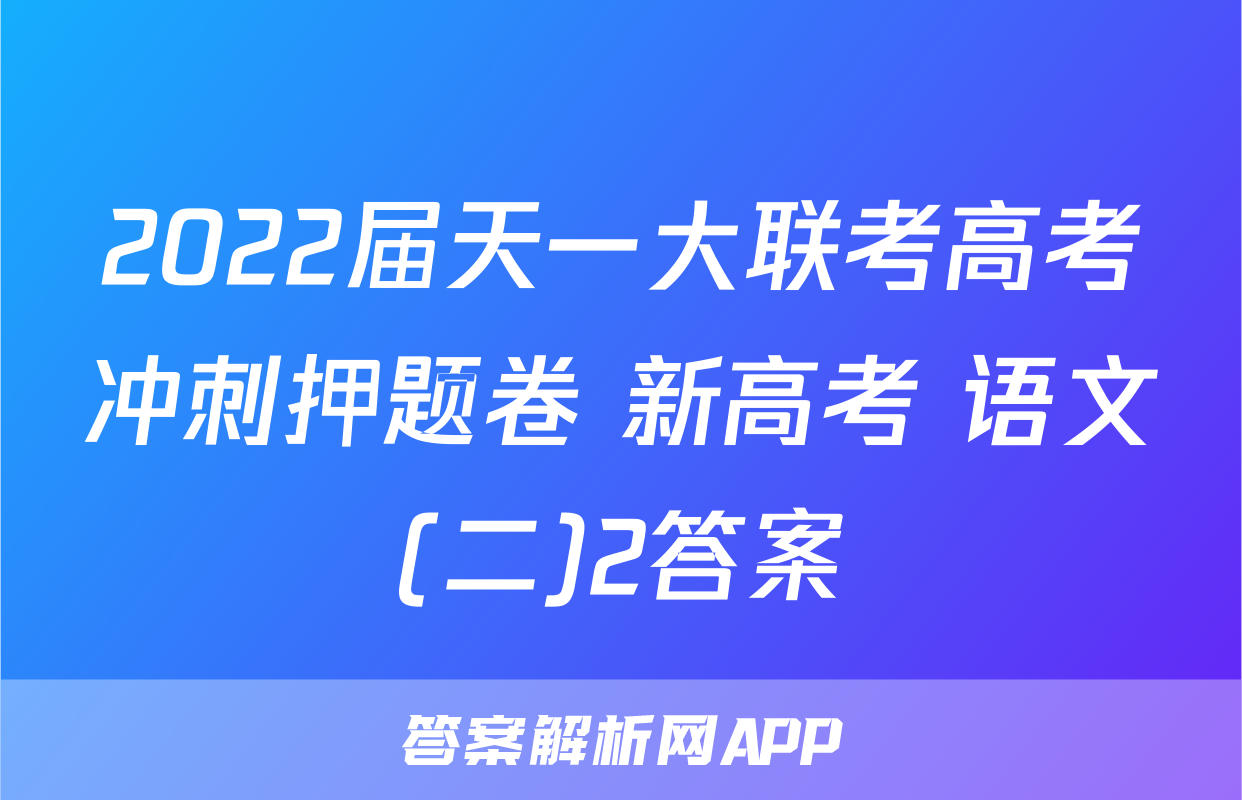 2022届天一大联考高考冲刺押题卷 新高考 语文(二)2答案