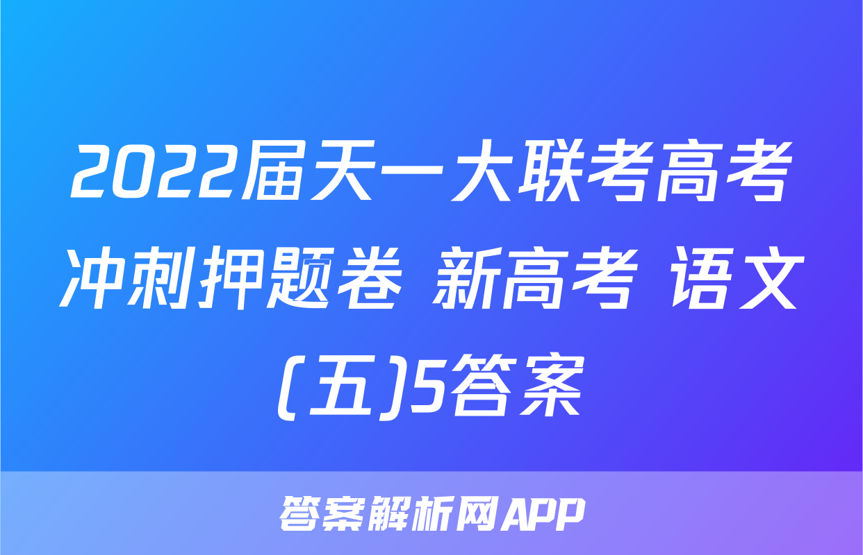 2022届天一大联考高考冲刺押题卷 新高考 语文(五)5答案
