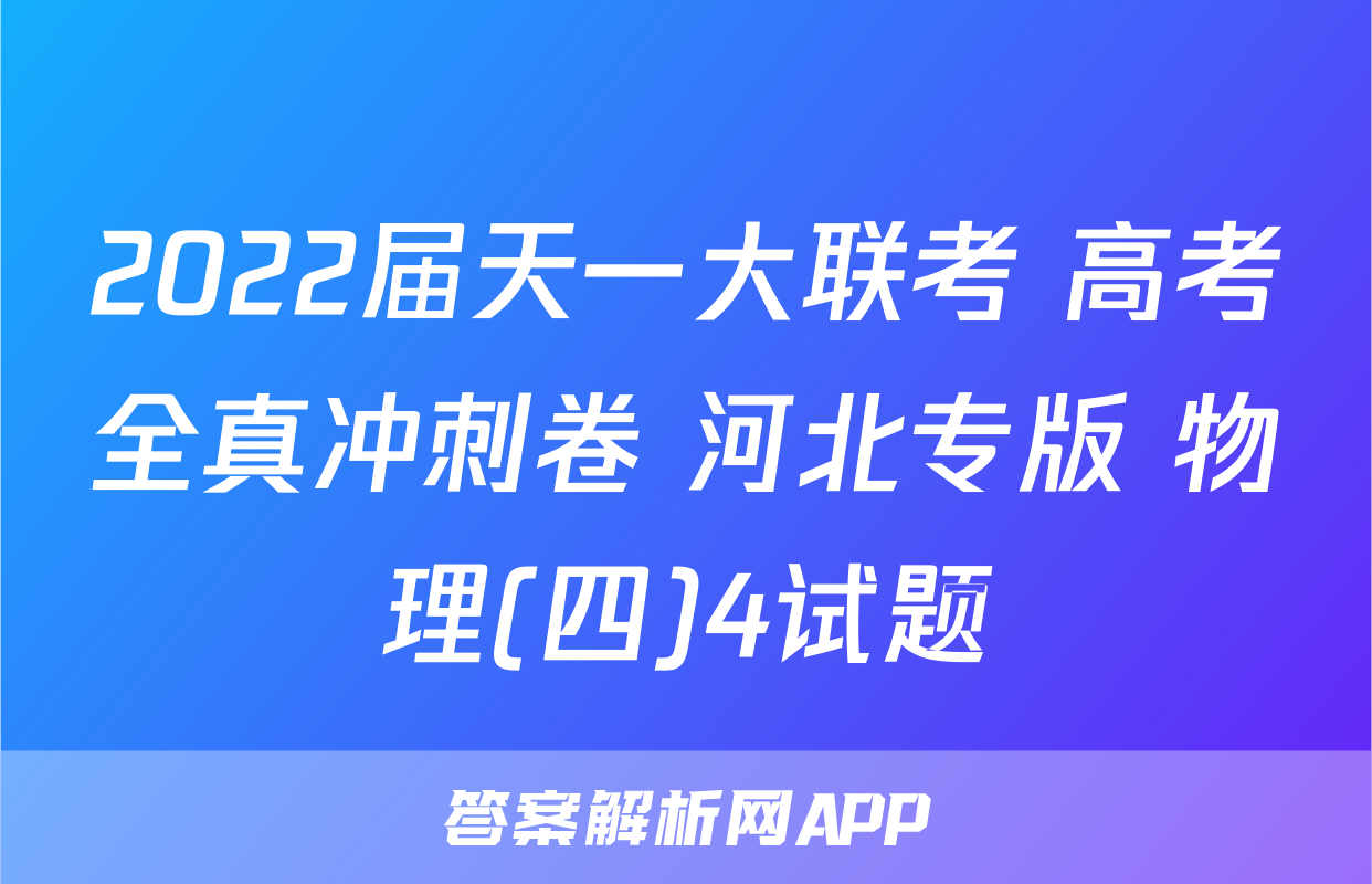 2022届天一大联考 高考全真冲刺卷 河北专版 物理(四)4试题