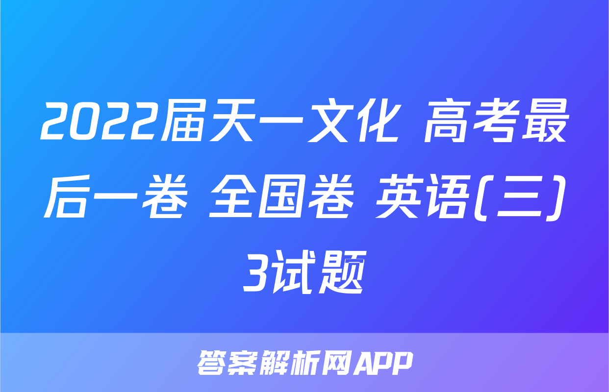 2022届天一文化 高考最后一卷 全国卷 英语(三)3试题