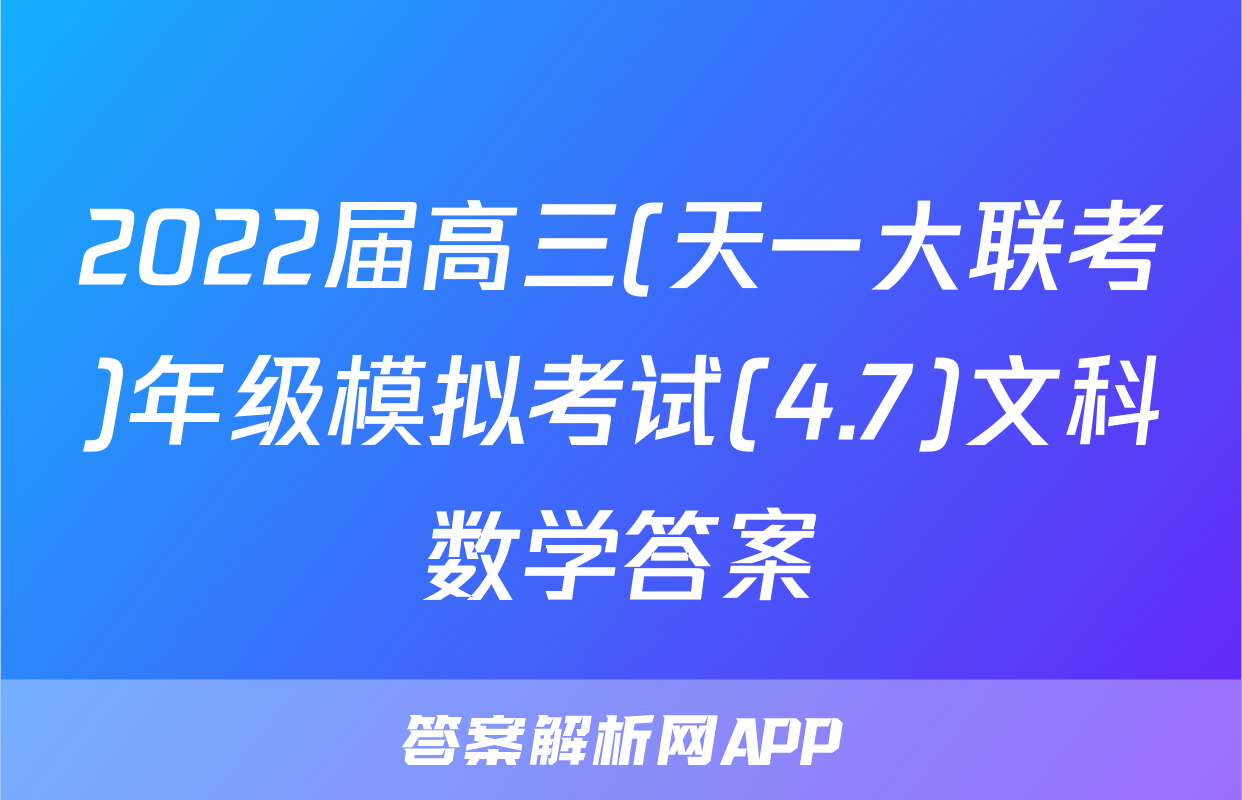 2022届高三(天一大联考)年级模拟考试(4.7)文科数学答案