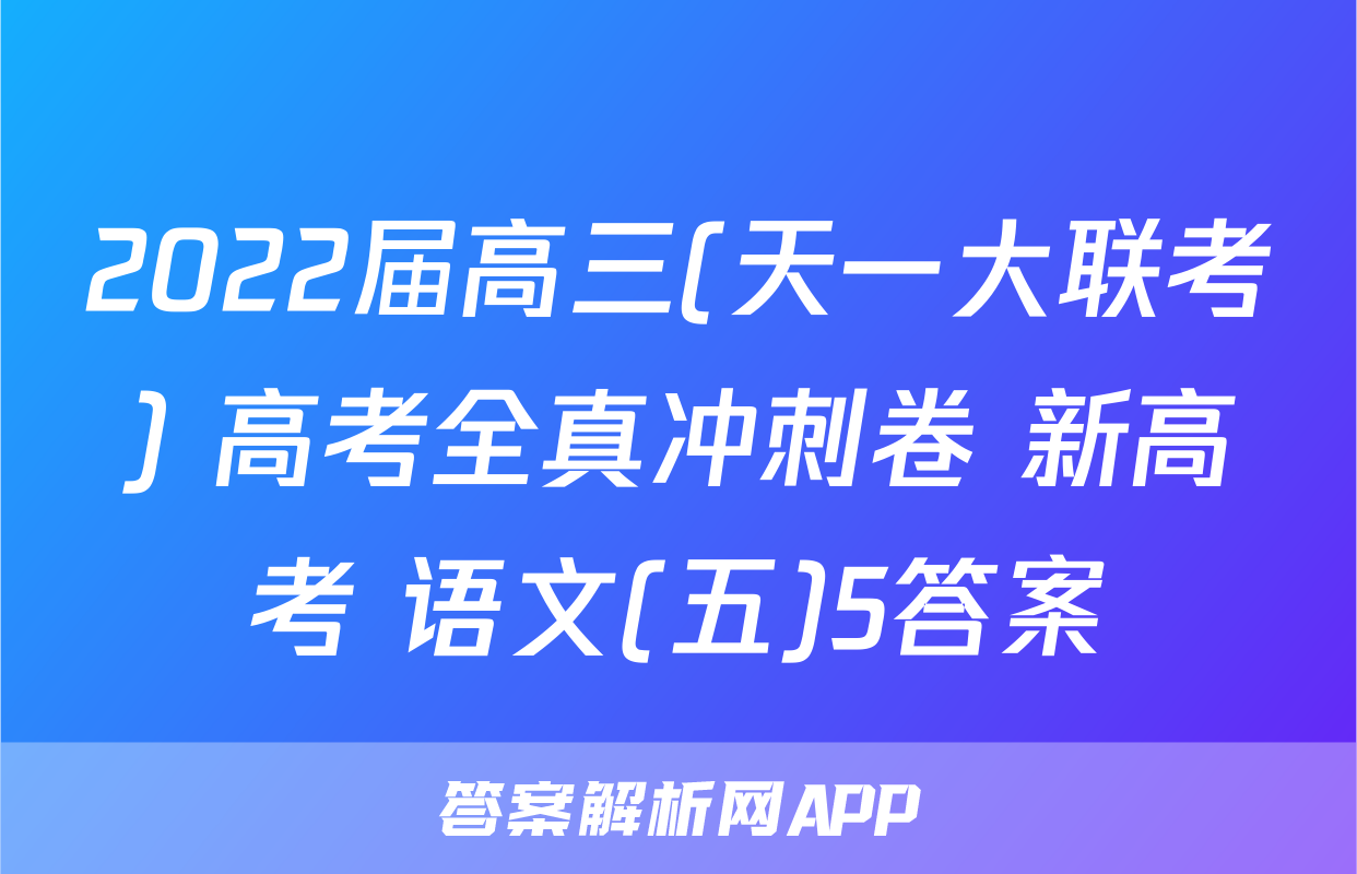 2022届高三(天一大联考) 高考全真冲刺卷 新高考 语文(五)5答案