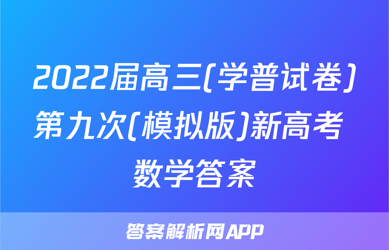 2022届高三(学普试卷)第九次(模拟版)新高考 数学答案