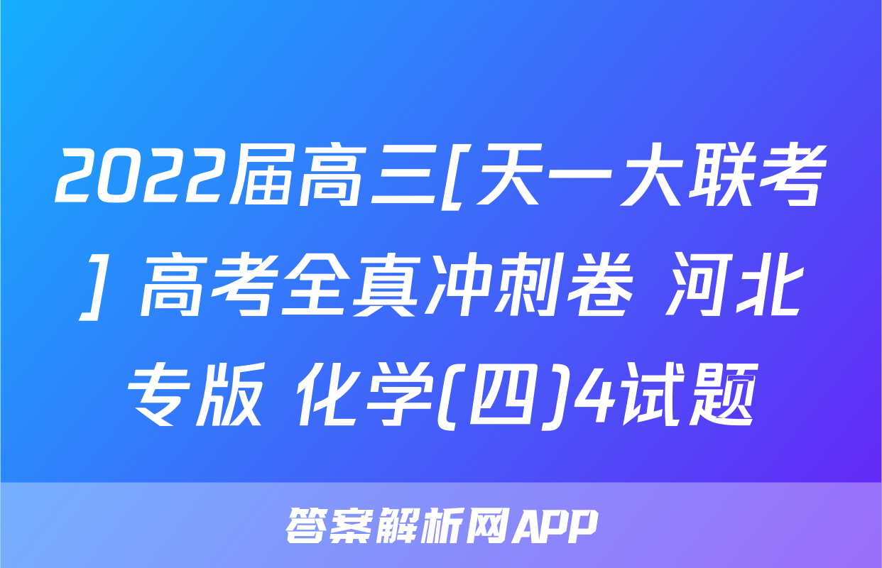 2022届高三[天一大联考] 高考全真冲刺卷 河北专版 化学(四)4试题