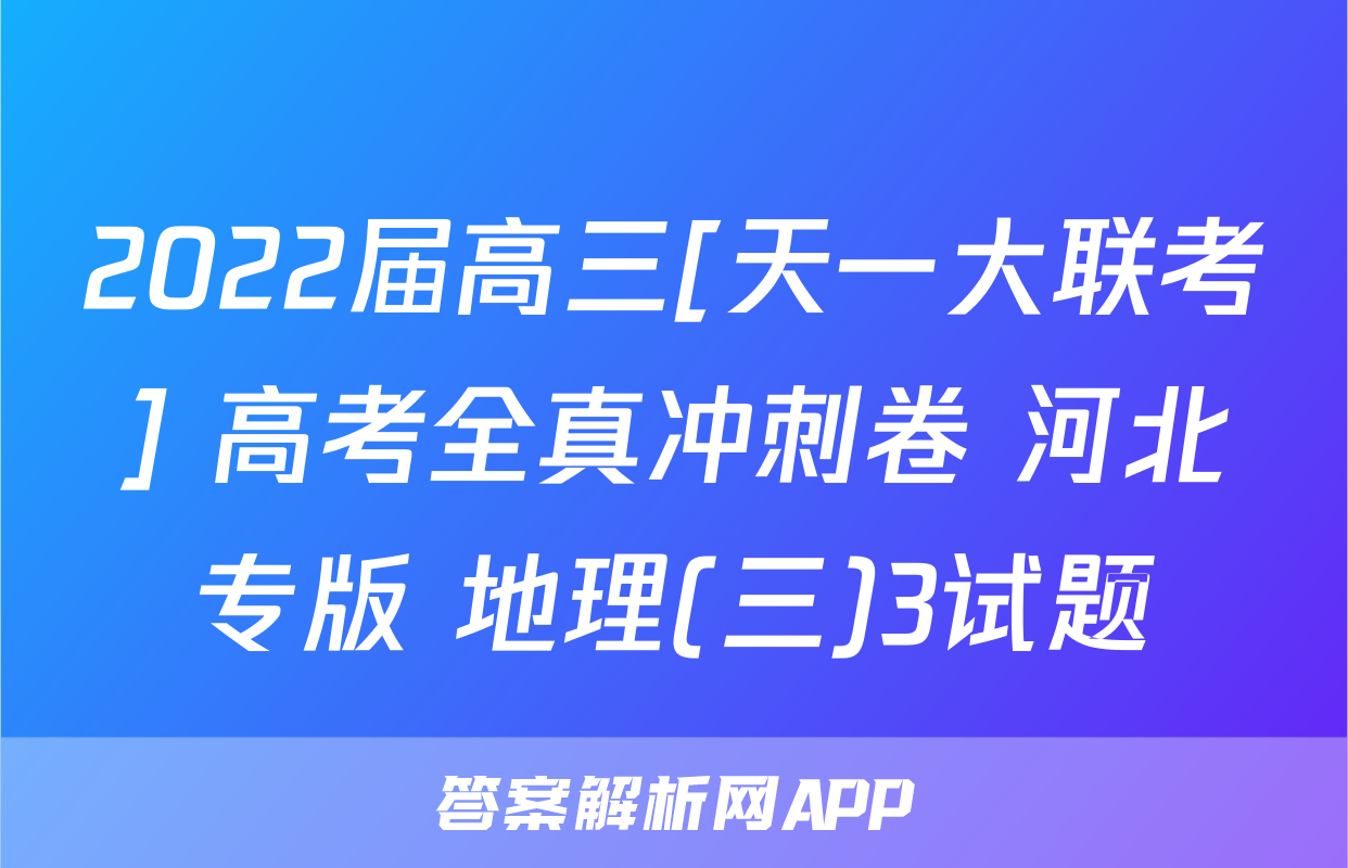 2022届高三[天一大联考] 高考全真冲刺卷 河北专版 地理(三)3试题