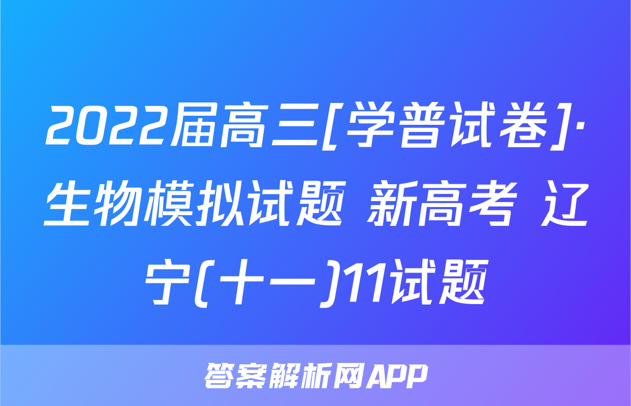 2022届高三[学普试卷]·生物模拟试题 新高考 辽宁(十一)11试题