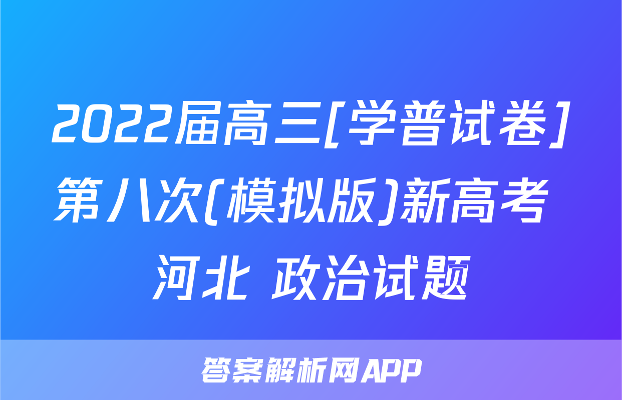 2022届高三[学普试卷]第八次(模拟版)新高考 河北 政治试题