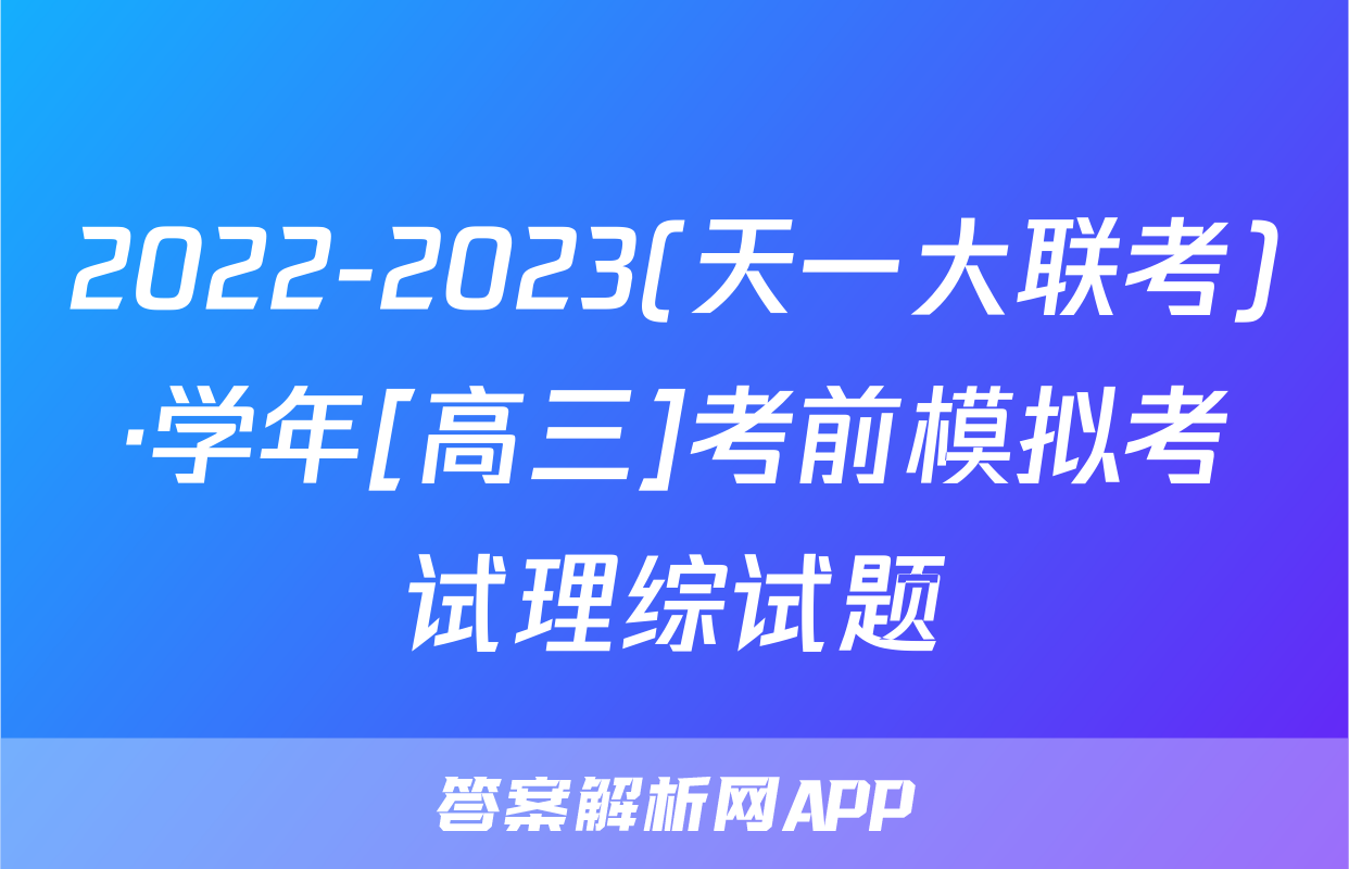 2022-2023(天一大联考)·学年[高三]考前模拟考试理综试题