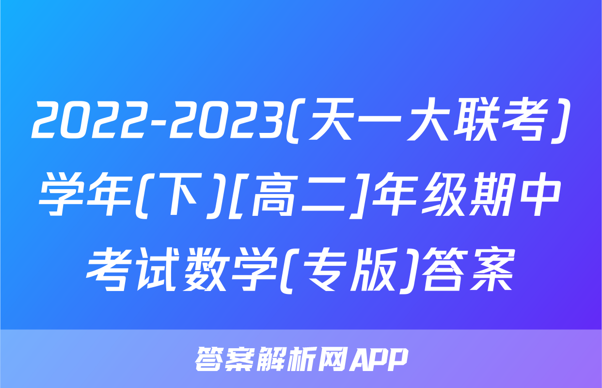 2022-2023(天一大联考)学年(下)[高二]年级期中考试数学(专版)答案