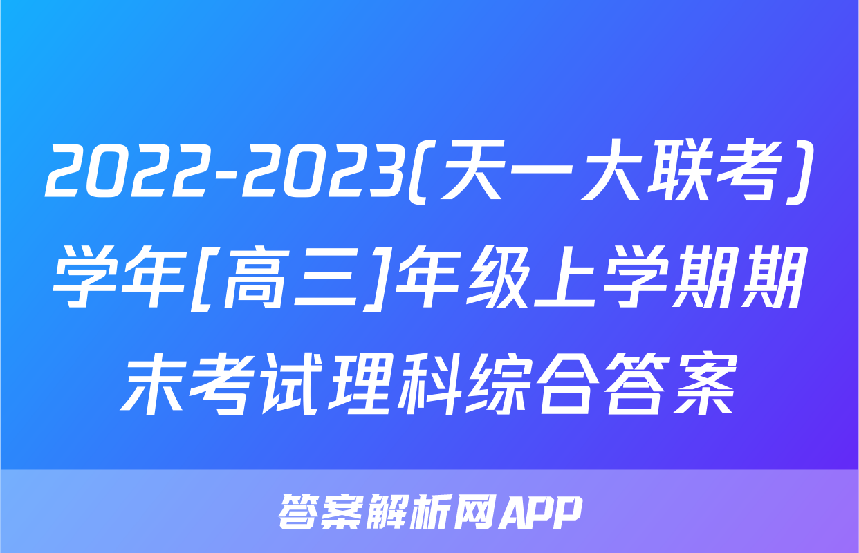 2022-2023(天一大联考)学年[高三]年级上学期期末考试理科综合答案
