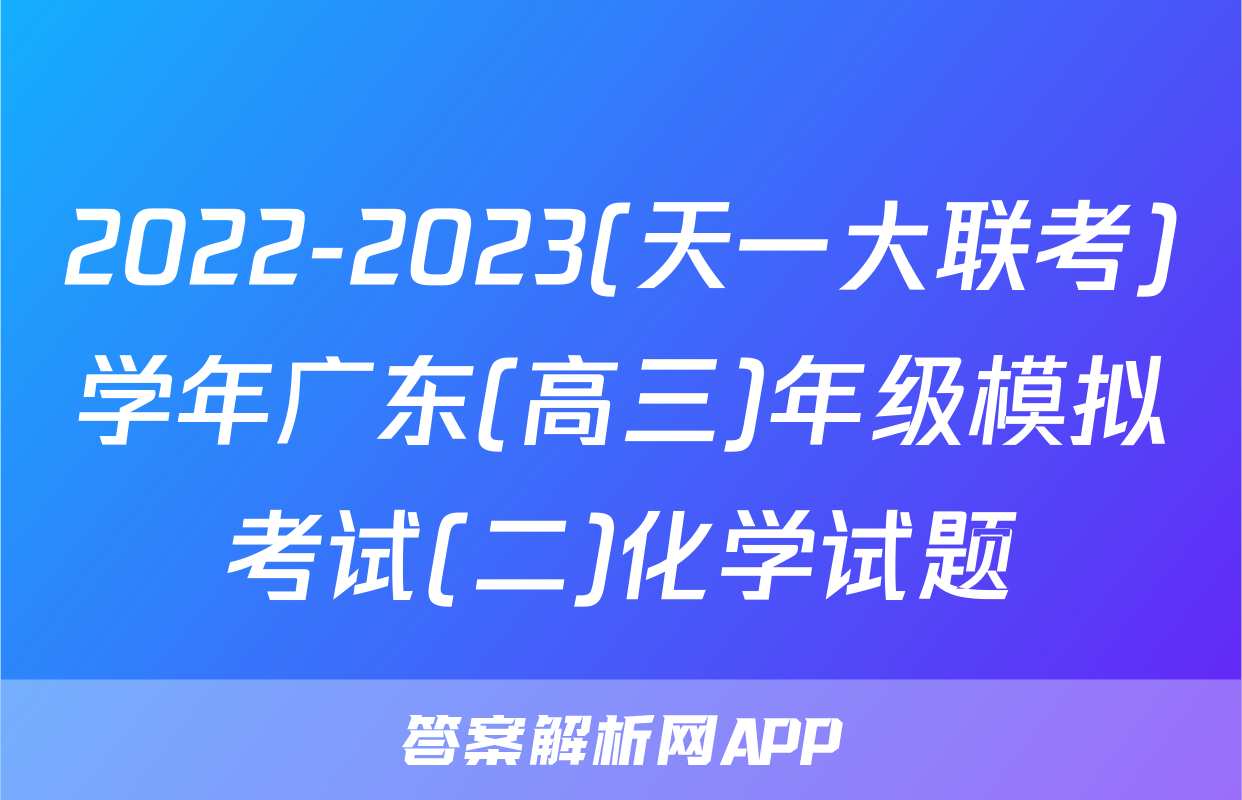 2022-2023(天一大联考)学年广东(高三)年级模拟考试(二)化学试题