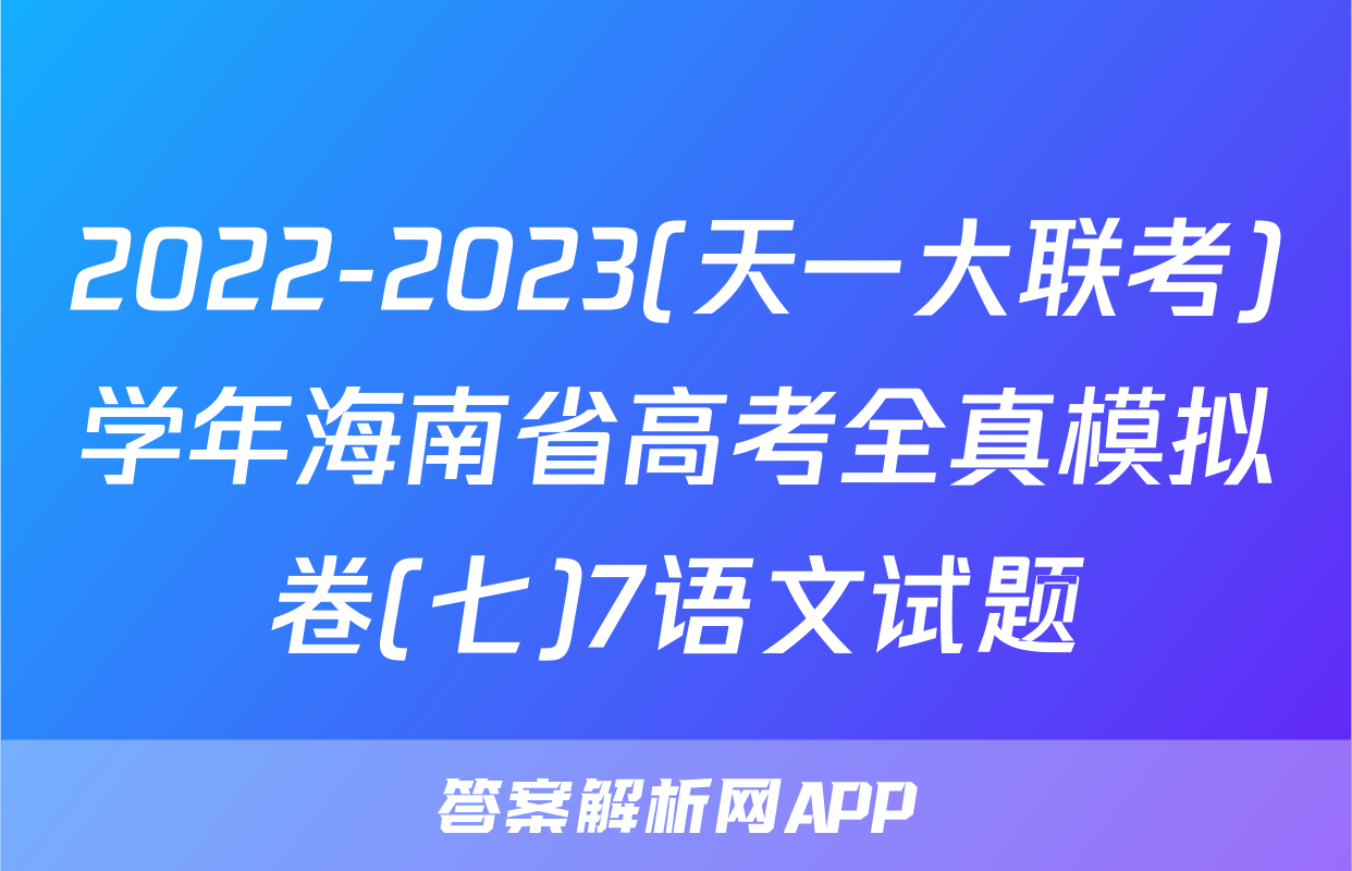 2022-2023(天一大联考)学年海南省高考全真模拟卷(七)7语文试题