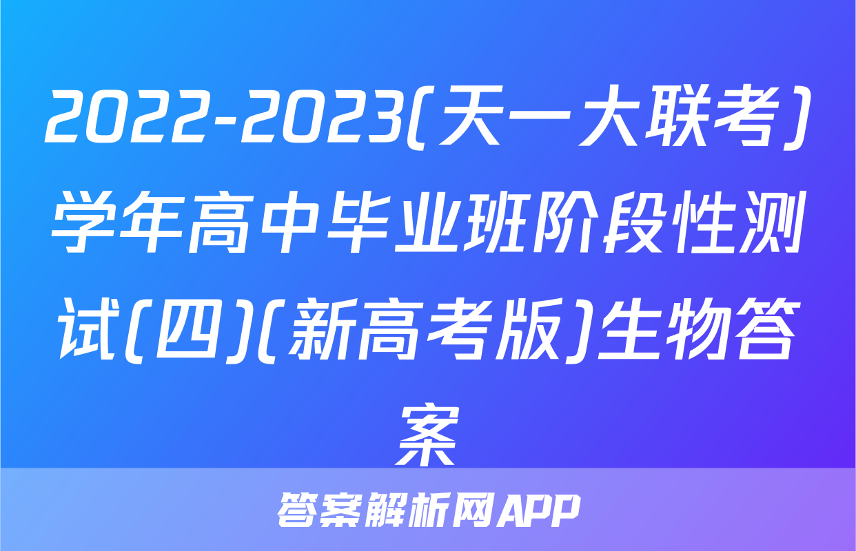 2022-2023(天一大联考)学年高中毕业班阶段性测试(四)(新高考版)生物答案
