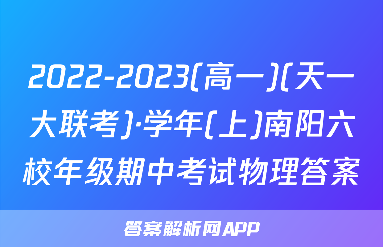 2022-2023(高一)(天一大联考)·学年(上)南阳六校年级期中考试物理答案