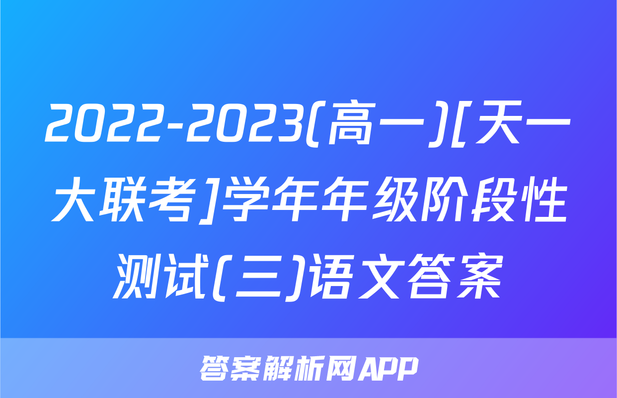 2022-2023(高一)[天一大联考]学年年级阶段性测试(三)语文答案
