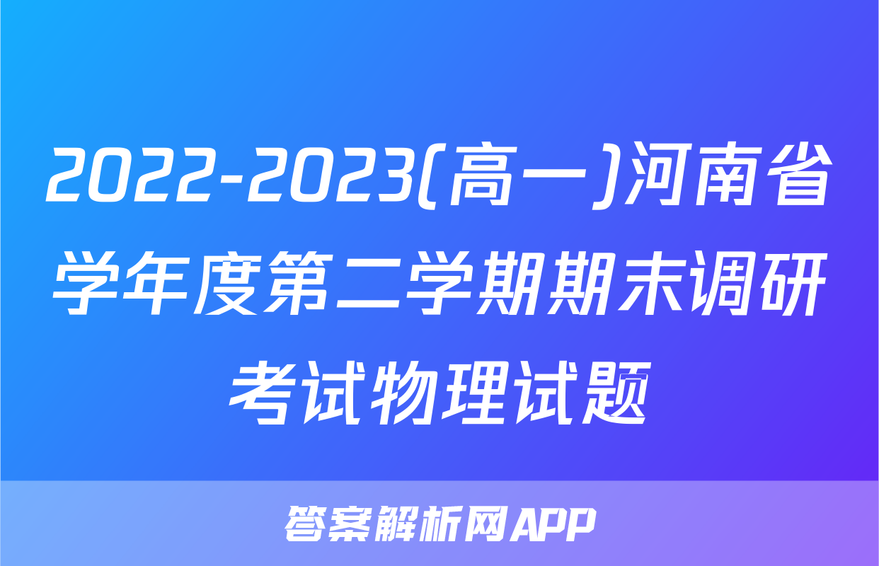 2022-2023(高一)河南省学年度第二学期期末调研考试物理试题