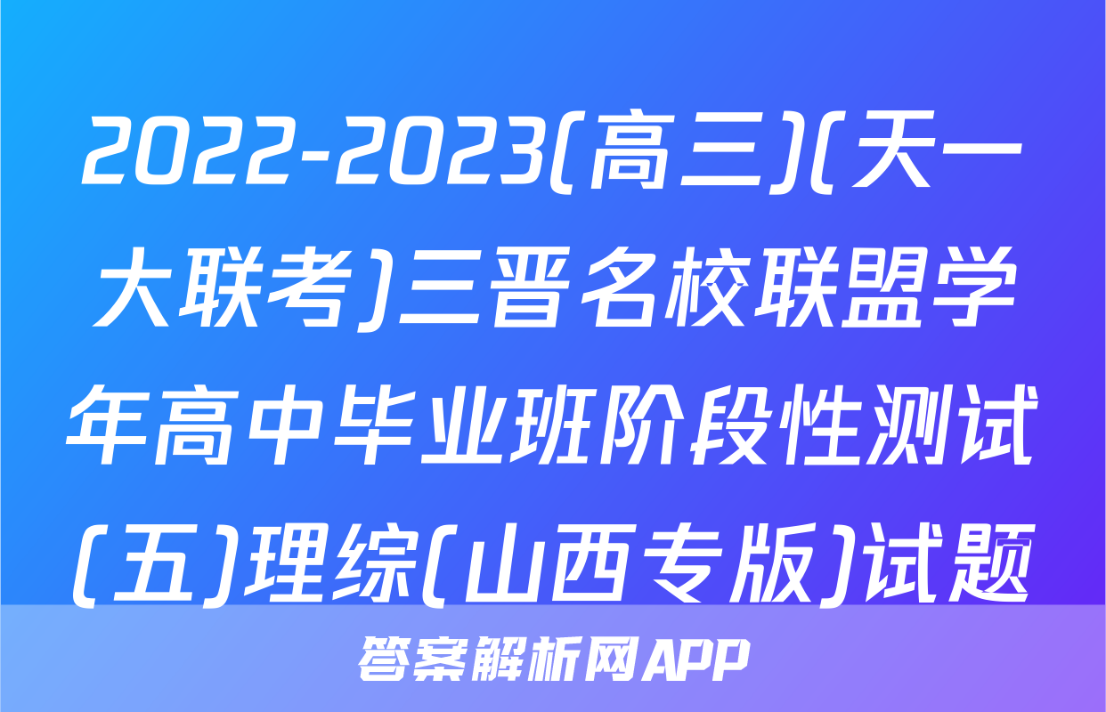 2022-2023(高三)(天一大联考)三晋名校联盟学年高中毕业班阶段性测试(五)理综(山西专版)试题