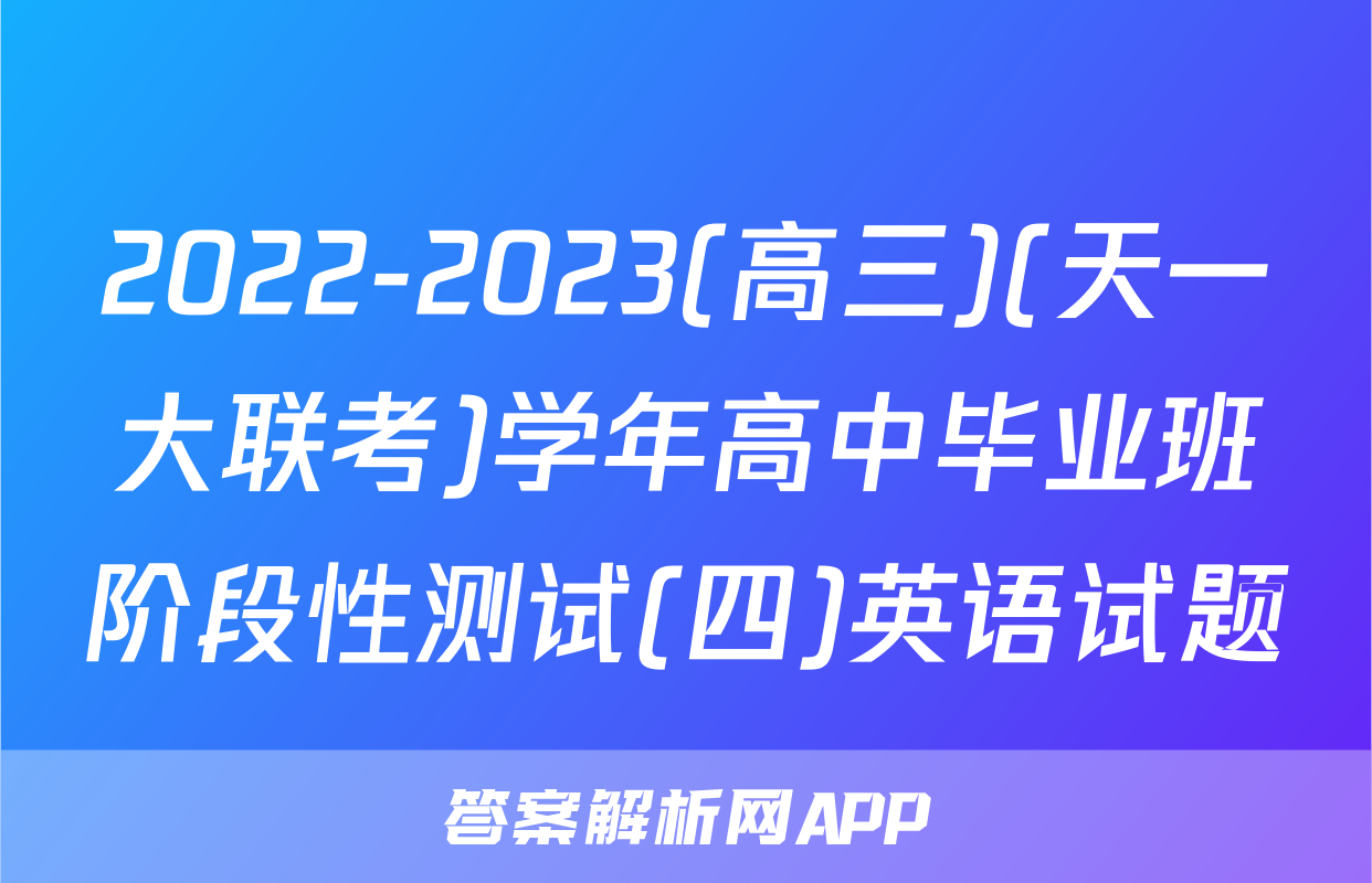 2022-2023(高三)(天一大联考)学年高中毕业班阶段性测试(四)英语试题