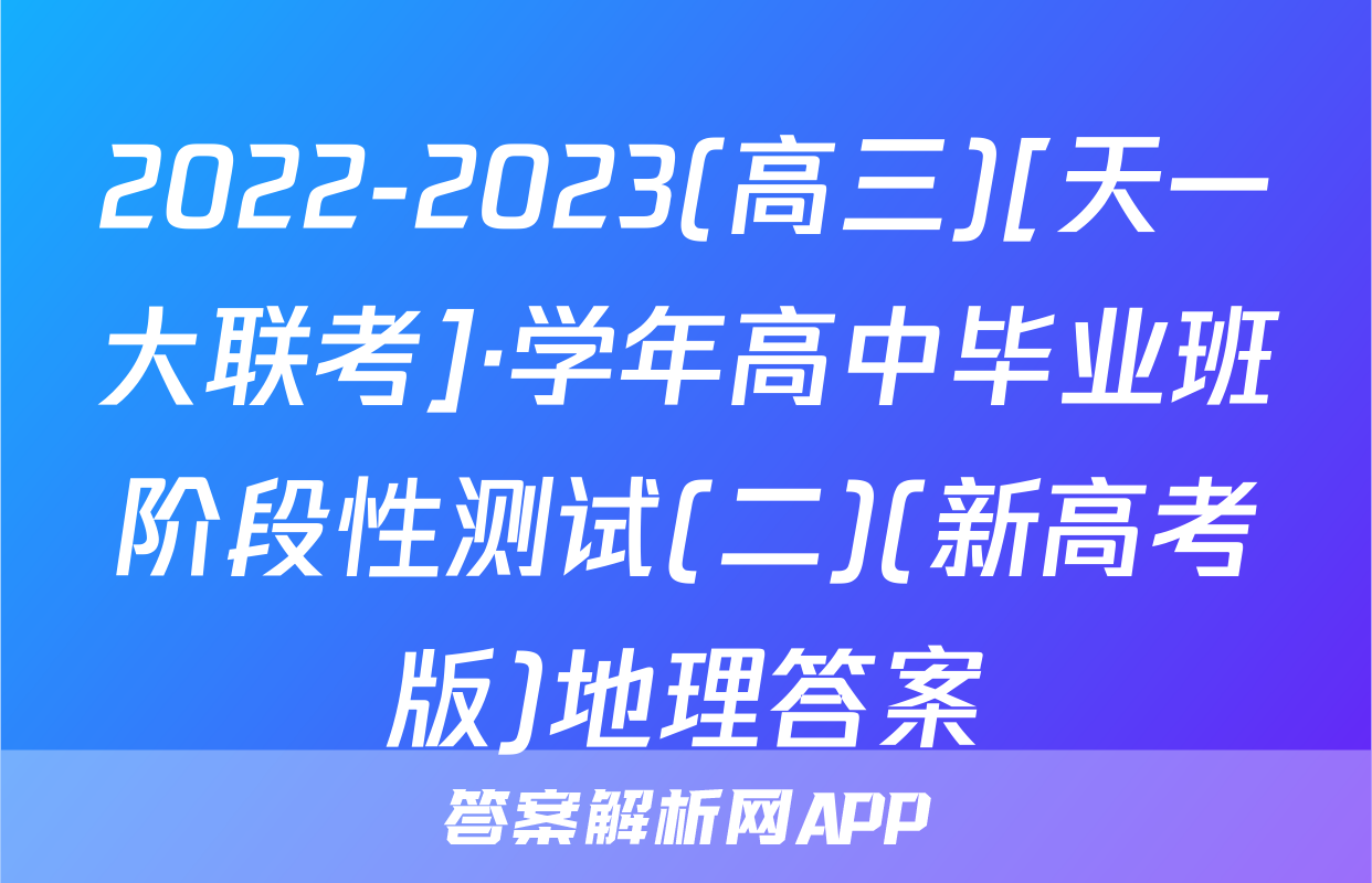 2022-2023(高三)[天一大联考]·学年高中毕业班阶段性测试(二)(新高考版)地理答案