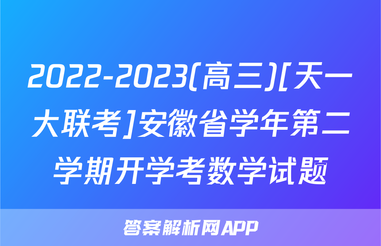 2022-2023(高三)[天一大联考]安徽省学年第二学期开学考数学试题