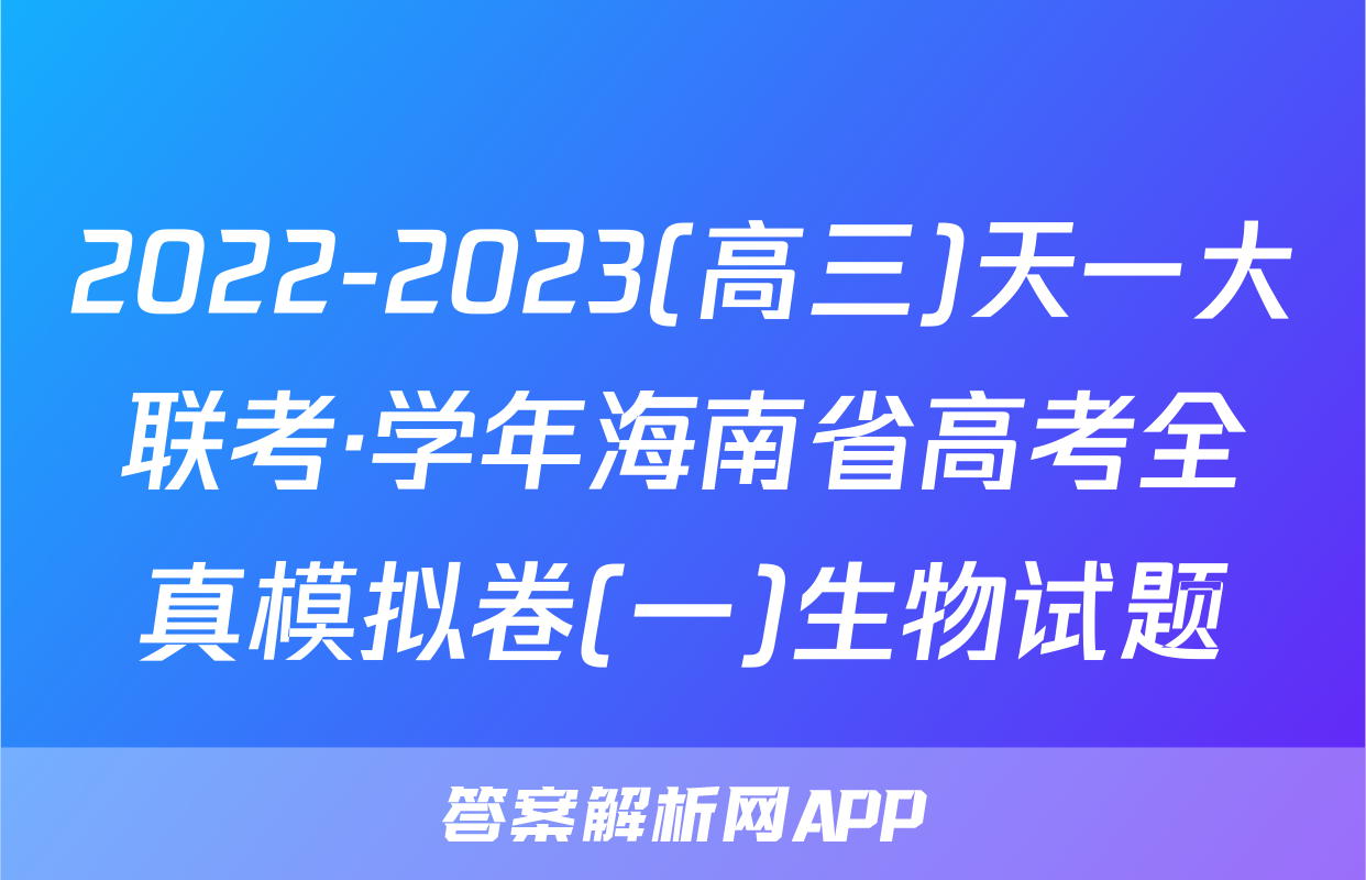 2022-2023(高三)天一大联考·学年海南省高考全真模拟卷(一)生物试题