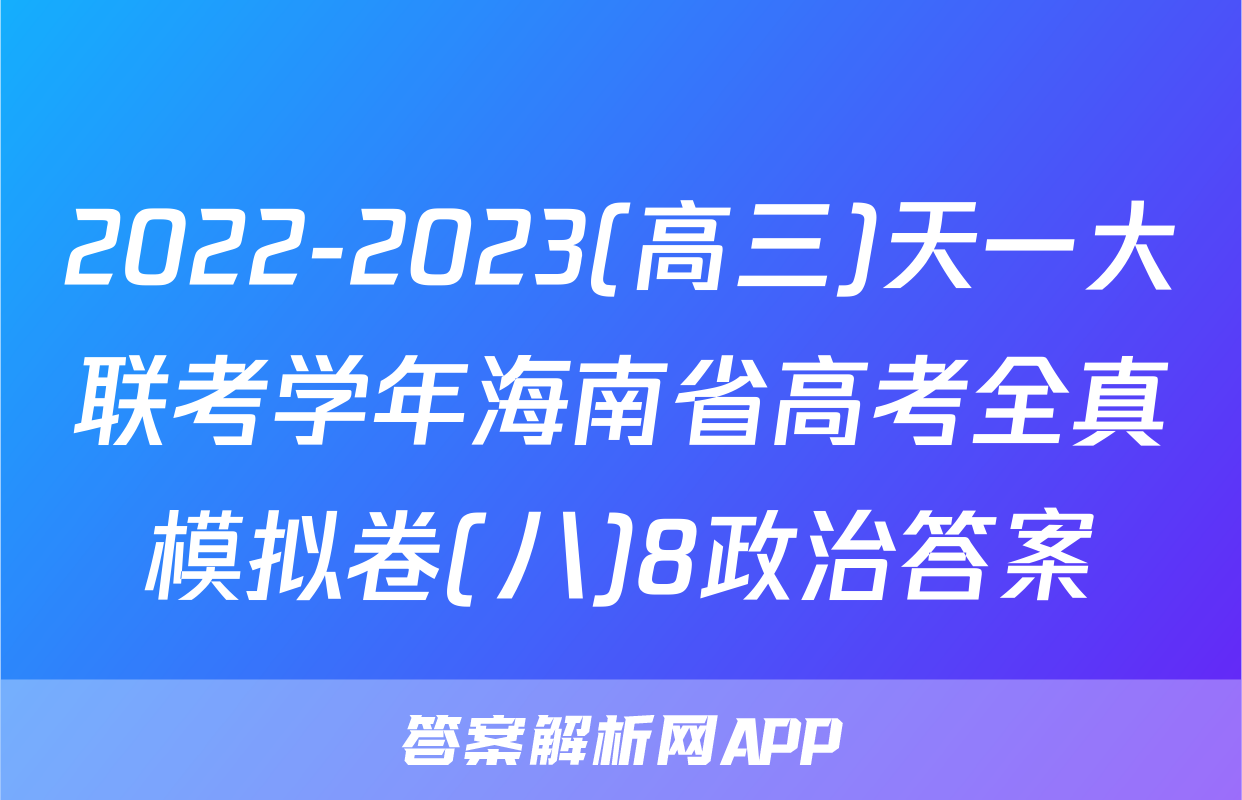 2022-2023(高三)天一大联考学年海南省高考全真模拟卷(八)8政治答案