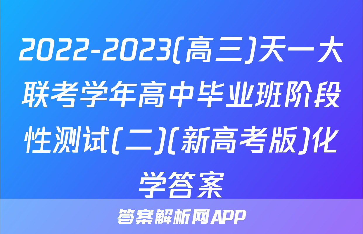 2022-2023(高三)天一大联考学年高中毕业班阶段性测试(二)(新高考版)化学答案