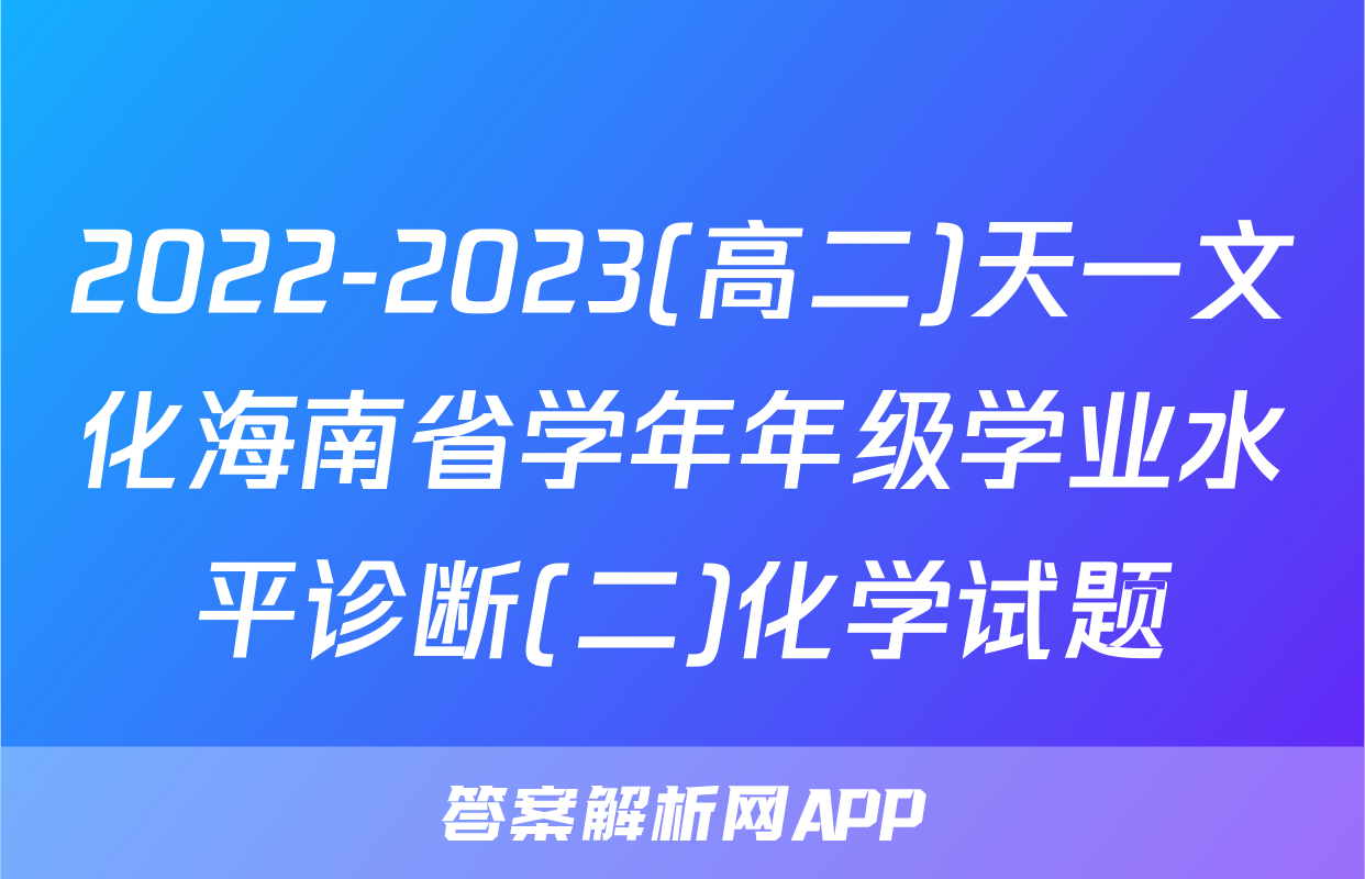 2022-2023(高二)天一文化海南省学年年级学业水平诊断(二)化学试题