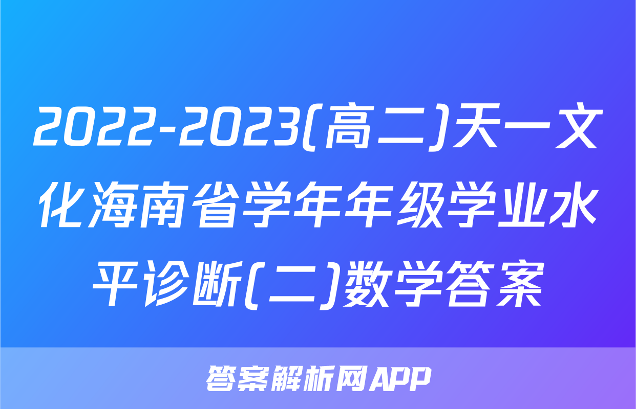 2022-2023(高二)天一文化海南省学年年级学业水平诊断(二)数学答案