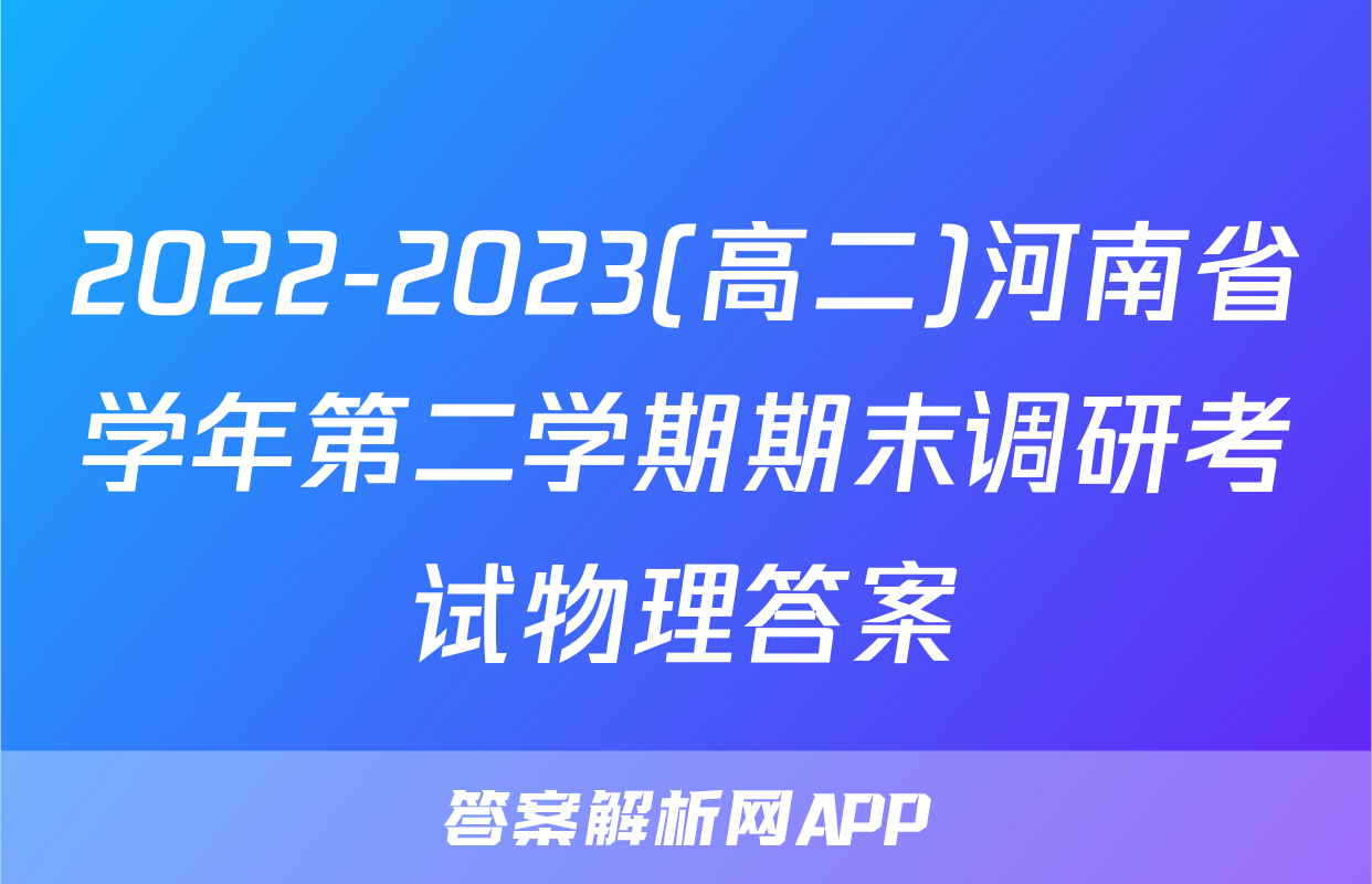 2022-2023(高二)河南省学年第二学期期末调研考试物理答案