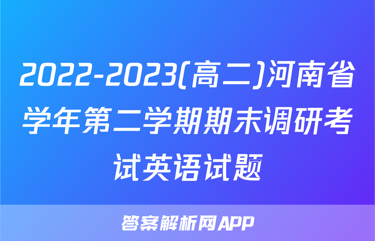 2022-2023(高二)河南省学年第二学期期末调研考试英语试题