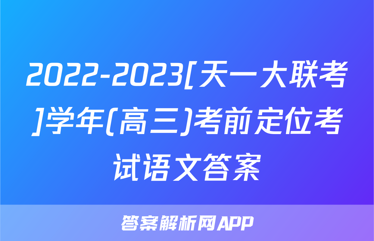 2022-2023[天一大联考]学年(高三)考前定位考试语文答案