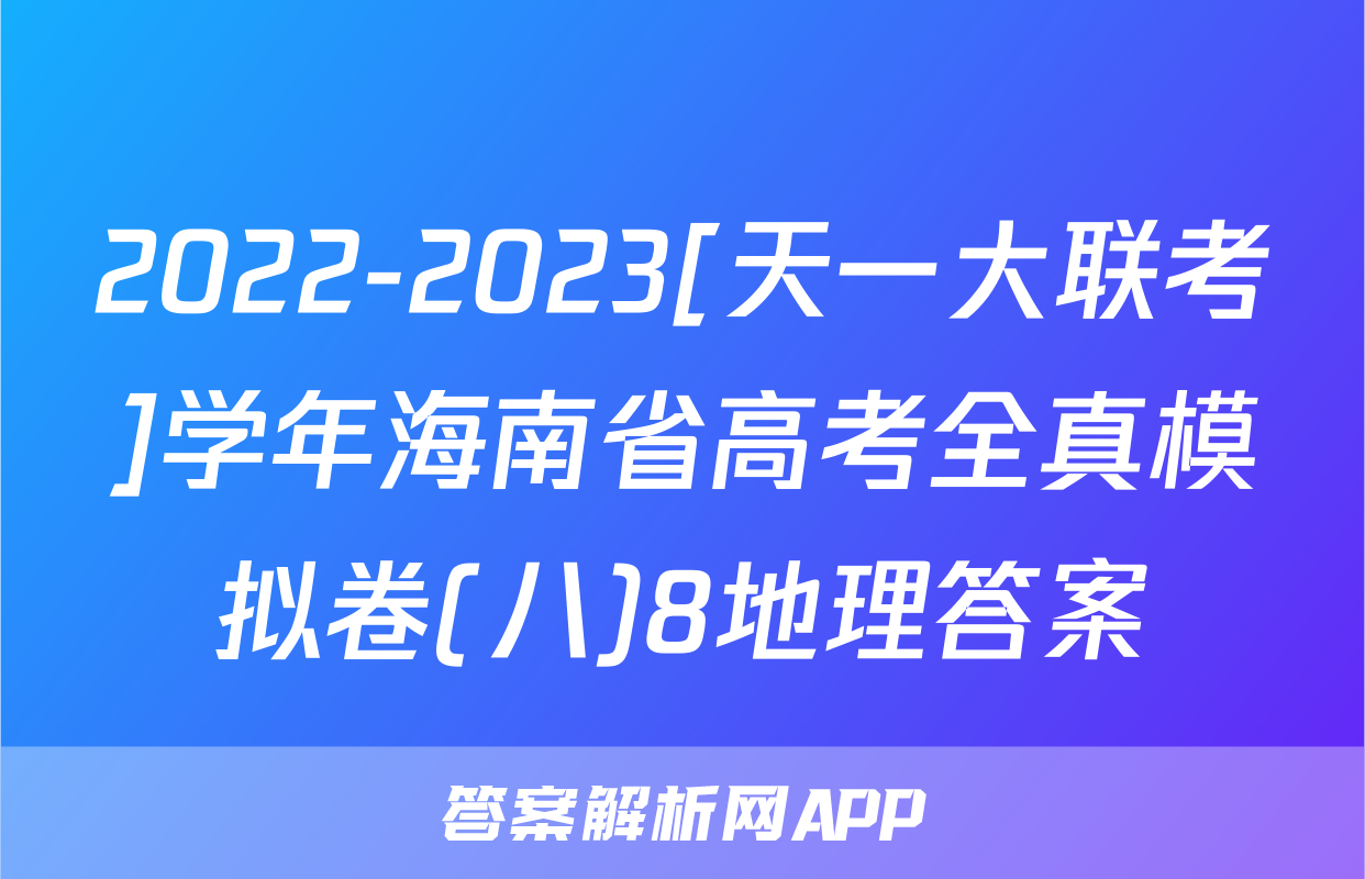 2022-2023[天一大联考]学年海南省高考全真模拟卷(八)8地理答案