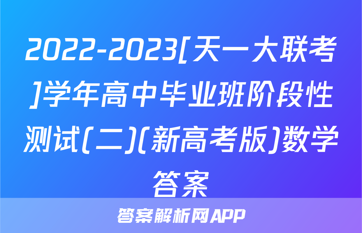 2022-2023[天一大联考]学年高中毕业班阶段性测试(二)(新高考版)数学答案