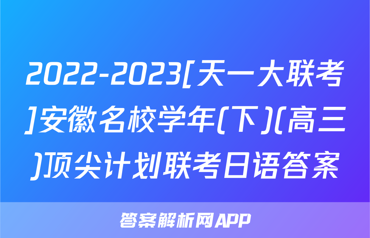 2022-2023[天一大联考]安徽名校学年(下)(高三)顶尖计划联考日语答案