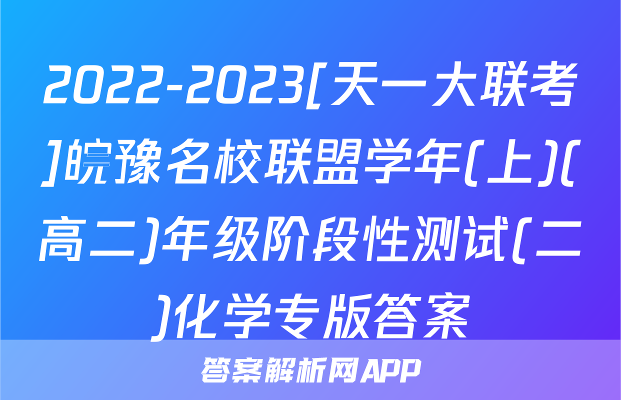 2022-2023[天一大联考]皖豫名校联盟学年(上)(高二)年级阶段性测试(二)化学专版答案