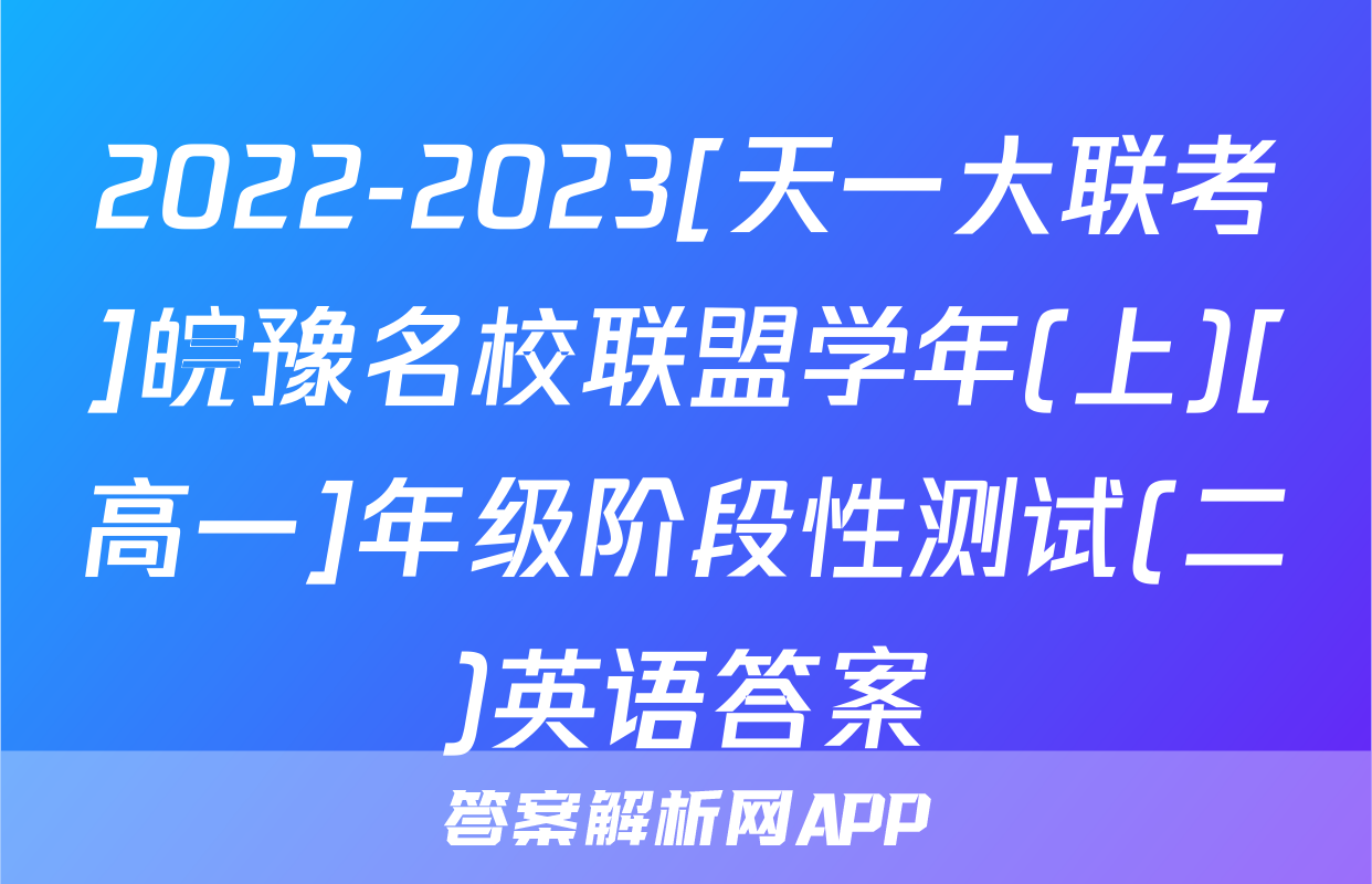 2022-2023[天一大联考]皖豫名校联盟学年(上)[高一]年级阶段性测试(二)英语答案