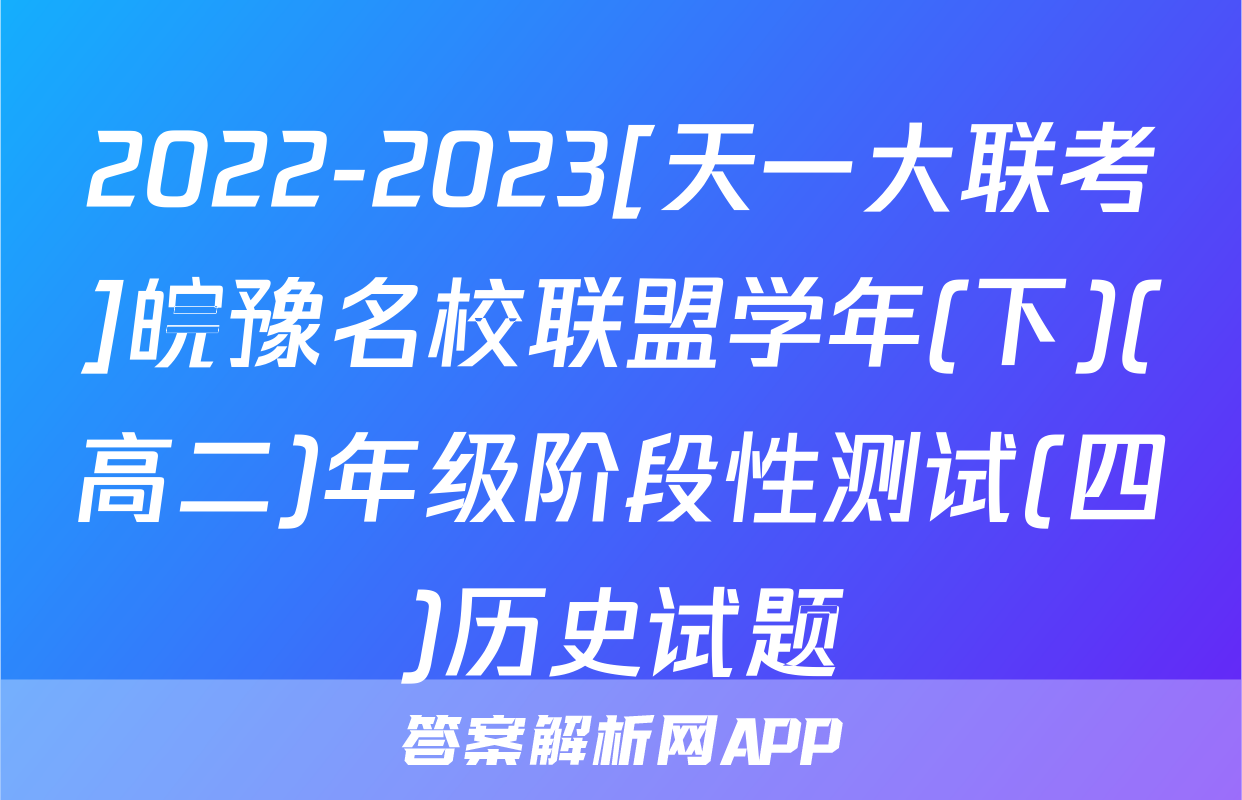 2022-2023[天一大联考]皖豫名校联盟学年(下)(高二)年级阶段性测试(四)历史试题