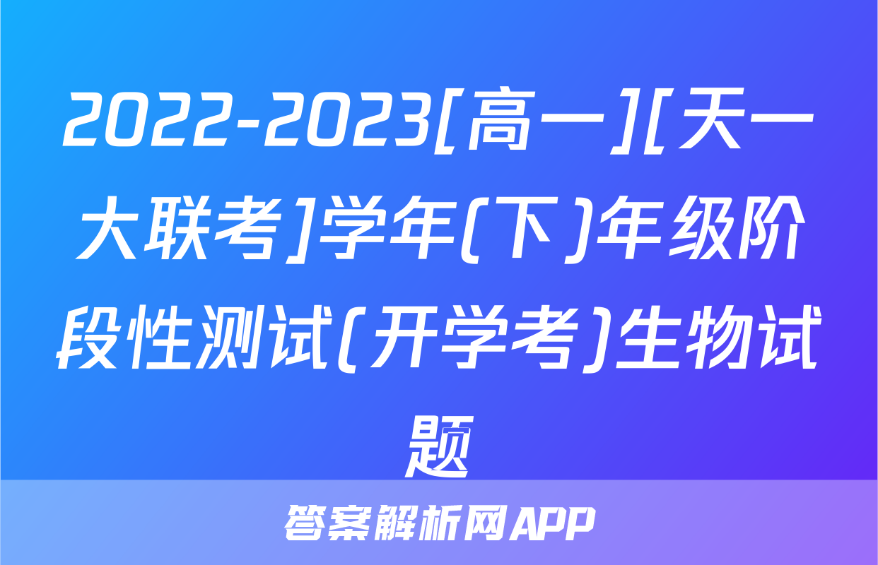 2022-2023[高一][天一大联考]学年(下)年级阶段性测试(开学考)生物试题