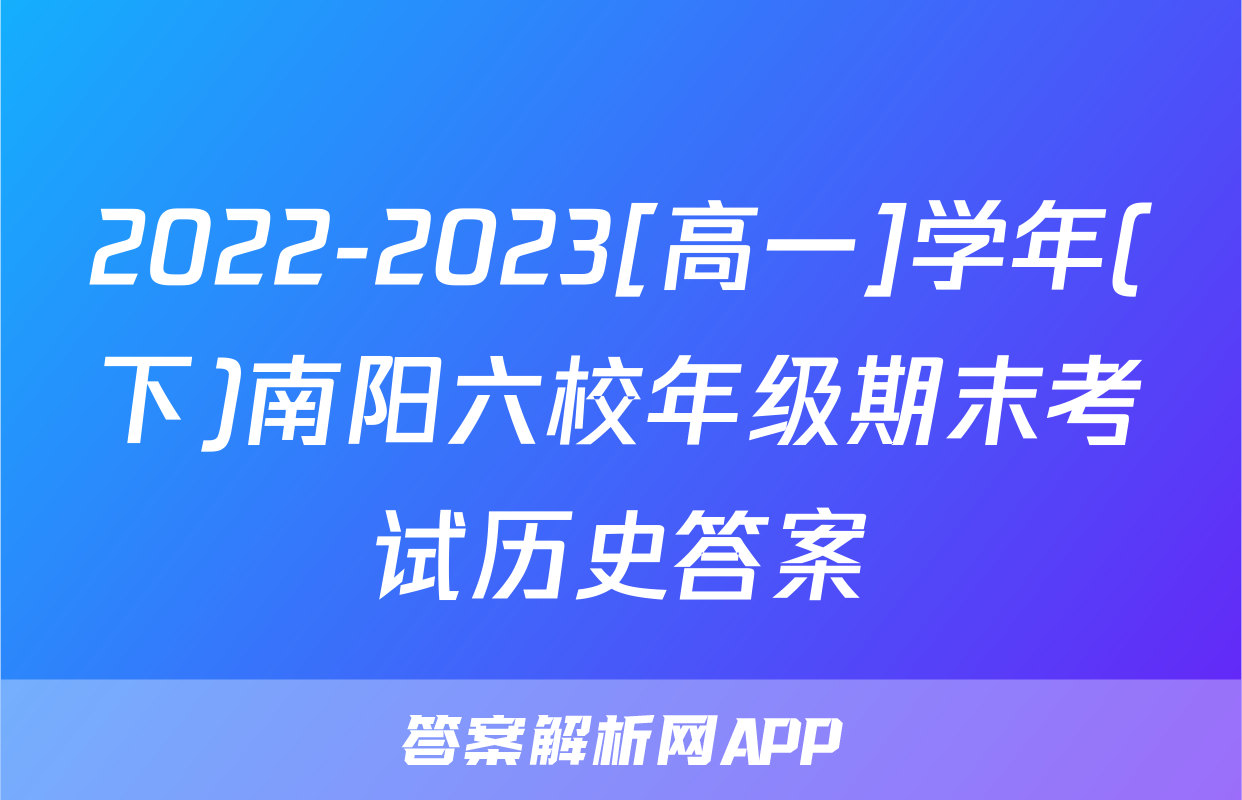 2022-2023[高一]学年(下)南阳六校年级期末考试历史答案