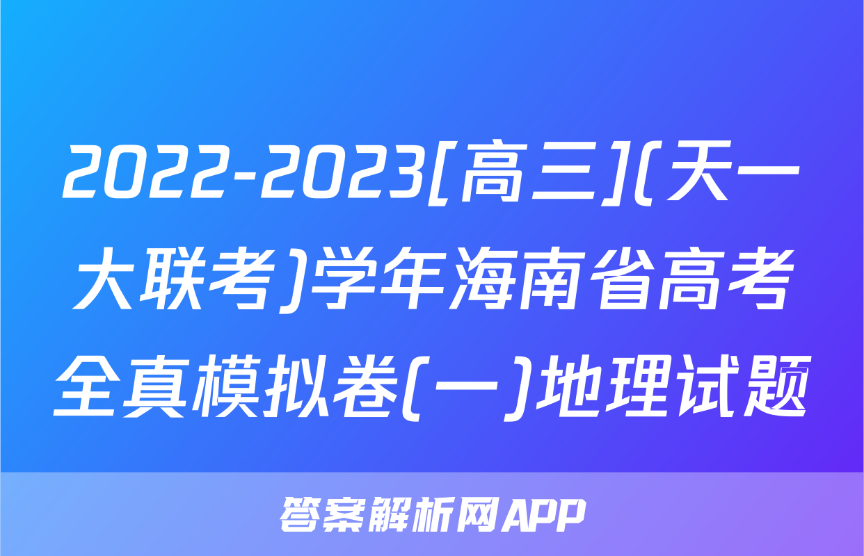 2022-2023[高三](天一大联考)学年海南省高考全真模拟卷(一)地理试题