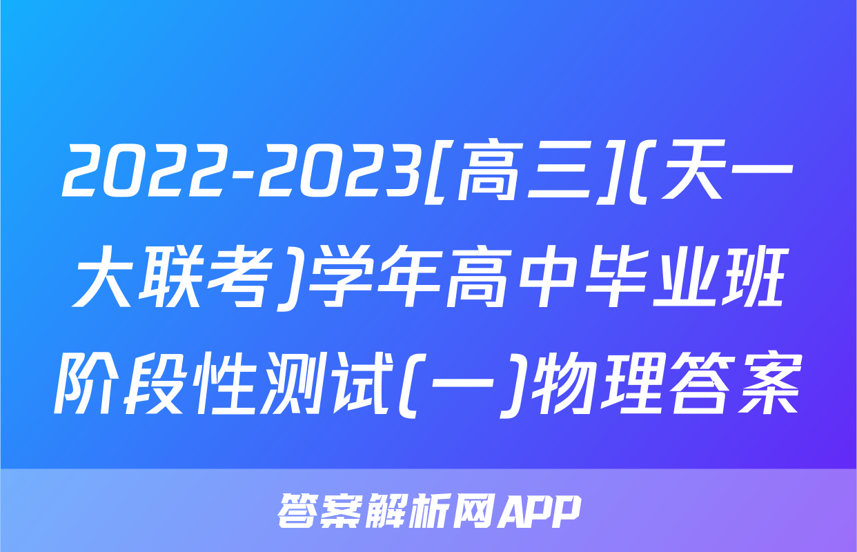 2022-2023[高三](天一大联考)学年高中毕业班阶段性测试(一)物理答案