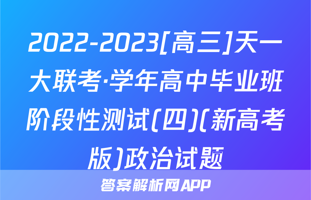2022-2023[高三]天一大联考·学年高中毕业班阶段性测试(四)(新高考版)政治试题