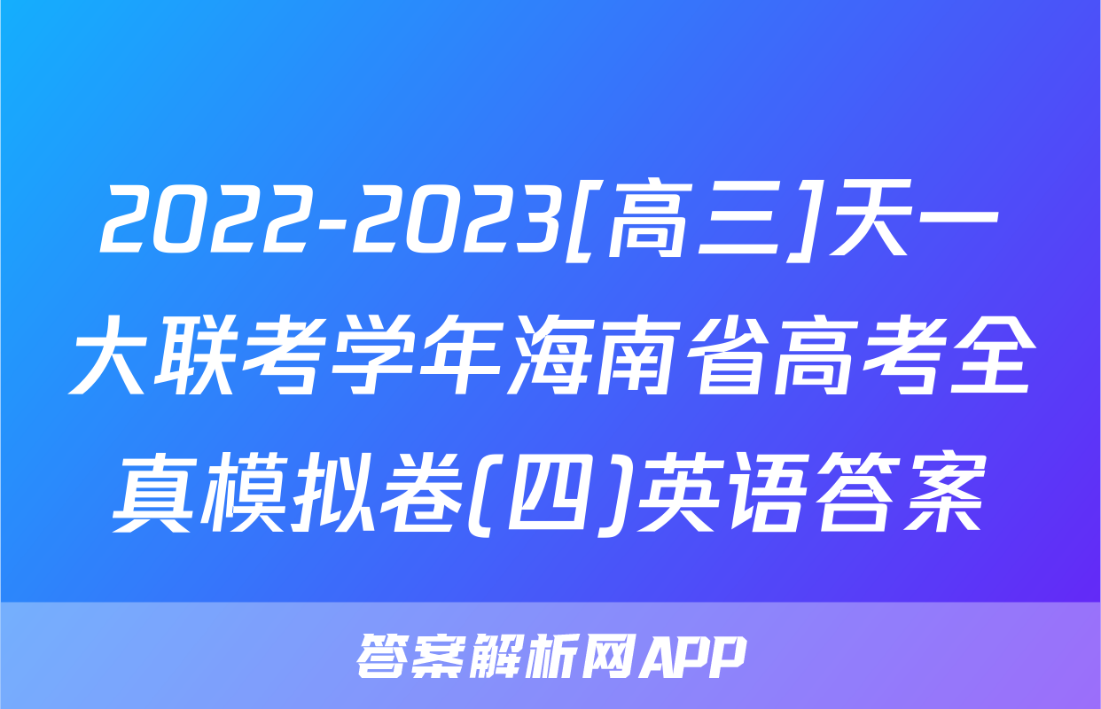 2022-2023[高三]天一大联考学年海南省高考全真模拟卷(四)英语答案