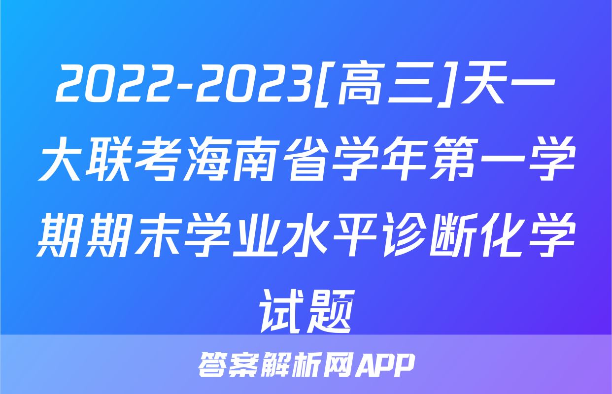 2022-2023[高三]天一大联考海南省学年第一学期期末学业水平诊断化学试题