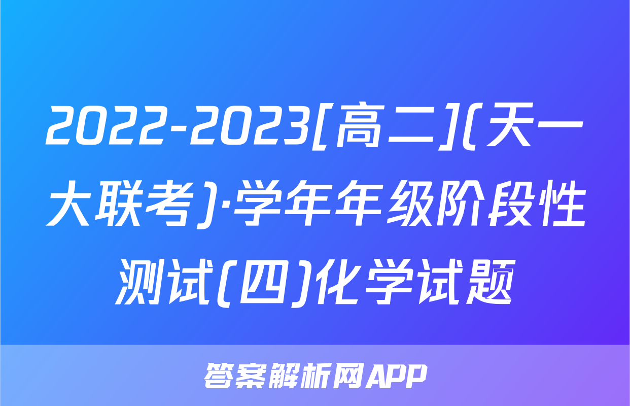 2022-2023[高二](天一大联考)·学年年级阶段性测试(四)化学试题