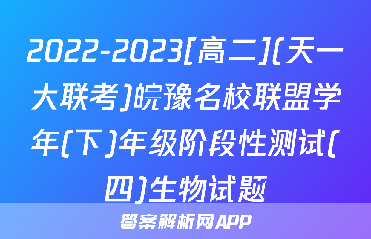2022-2023[高二](天一大联考)皖豫名校联盟学年(下)年级阶段性测试(四)生物试题