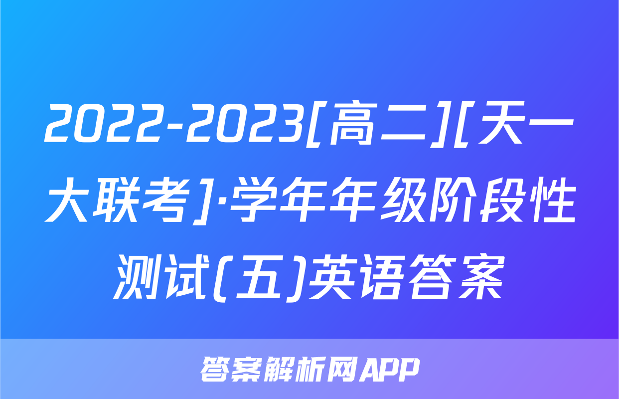 2022-2023[高二][天一大联考]·学年年级阶段性测试(五)英语答案