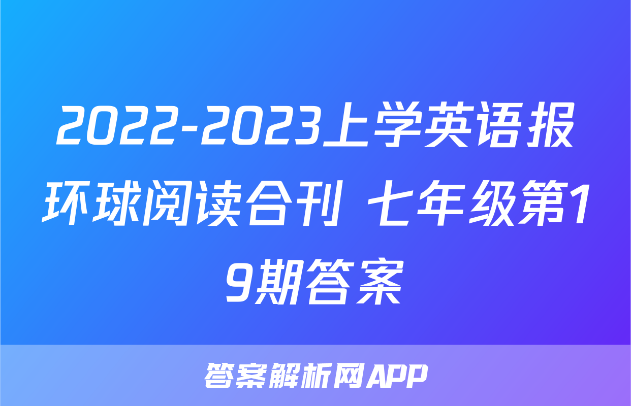 2022-2023上学英语报环球阅读合刊 七年级第19期答案